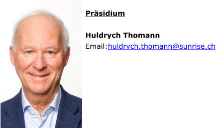 Präsidium  Huldrych Thomann Email:huldrych.thomann@sunrise.ch