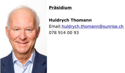 Präsidium  Huldrych Thomann Email:huldrych.thomann@sunrise.ch 078 914 00 93